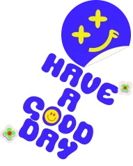 HAVE A GOOD DAY